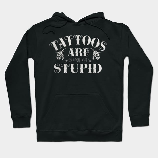 Tattoos Are Stupid Sarcastic Ink Addict Tattooed Hoodie by David white